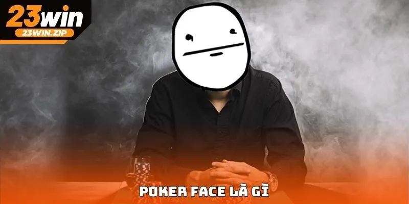 Poker face là gì